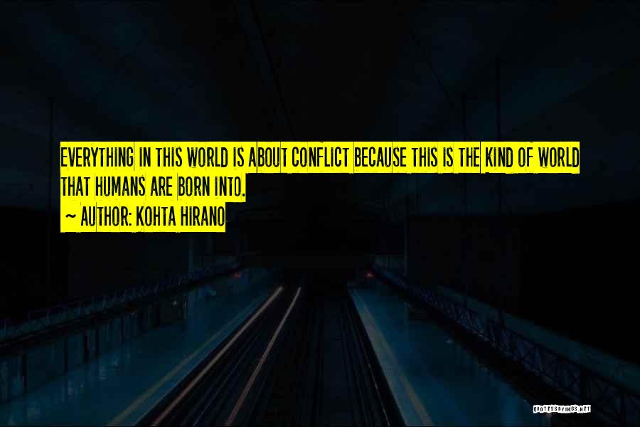 Kohta Hirano Quotes: Everything In This World Is About Conflict Because This Is The Kind Of World That Humans Are Born Into.