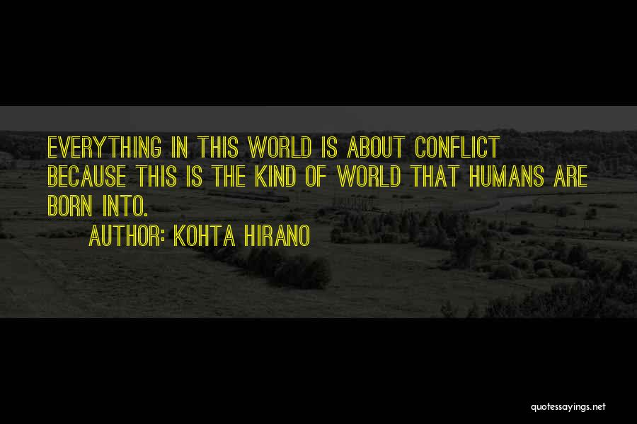 Kohta Hirano Quotes: Everything In This World Is About Conflict Because This Is The Kind Of World That Humans Are Born Into.