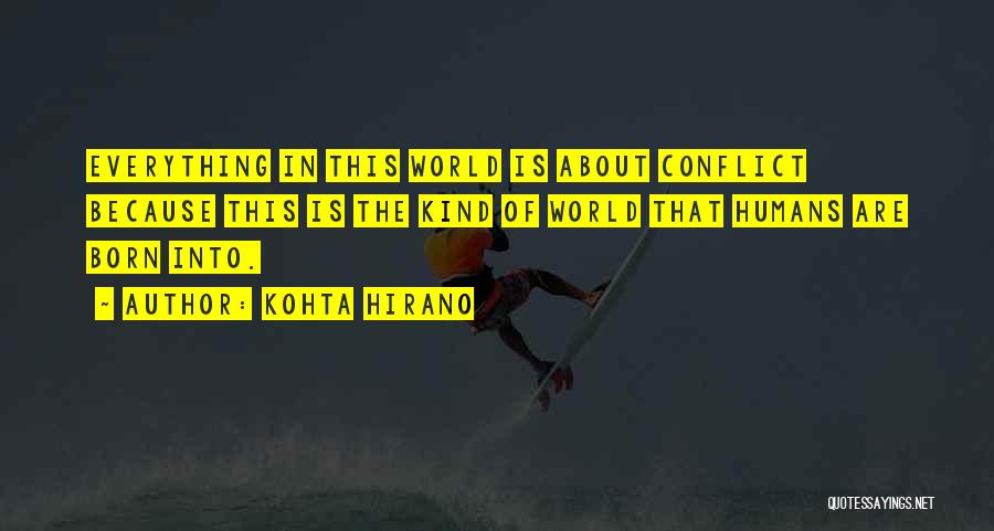 Kohta Hirano Quotes: Everything In This World Is About Conflict Because This Is The Kind Of World That Humans Are Born Into.