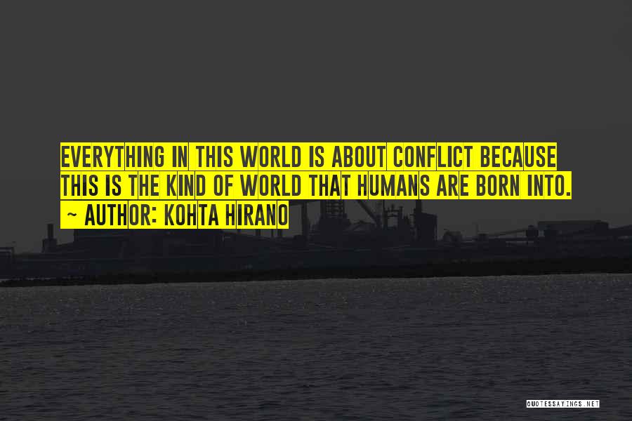 Kohta Hirano Quotes: Everything In This World Is About Conflict Because This Is The Kind Of World That Humans Are Born Into.