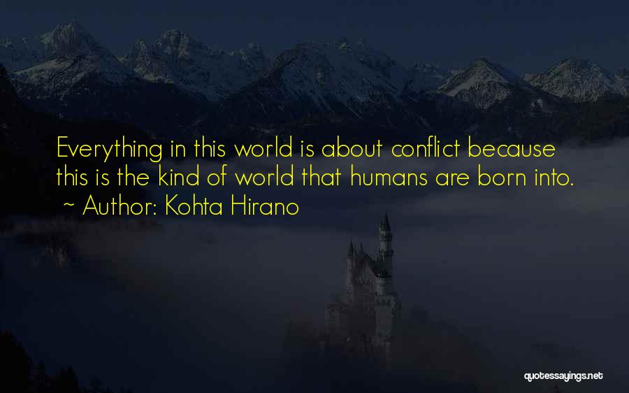 Kohta Hirano Quotes: Everything In This World Is About Conflict Because This Is The Kind Of World That Humans Are Born Into.