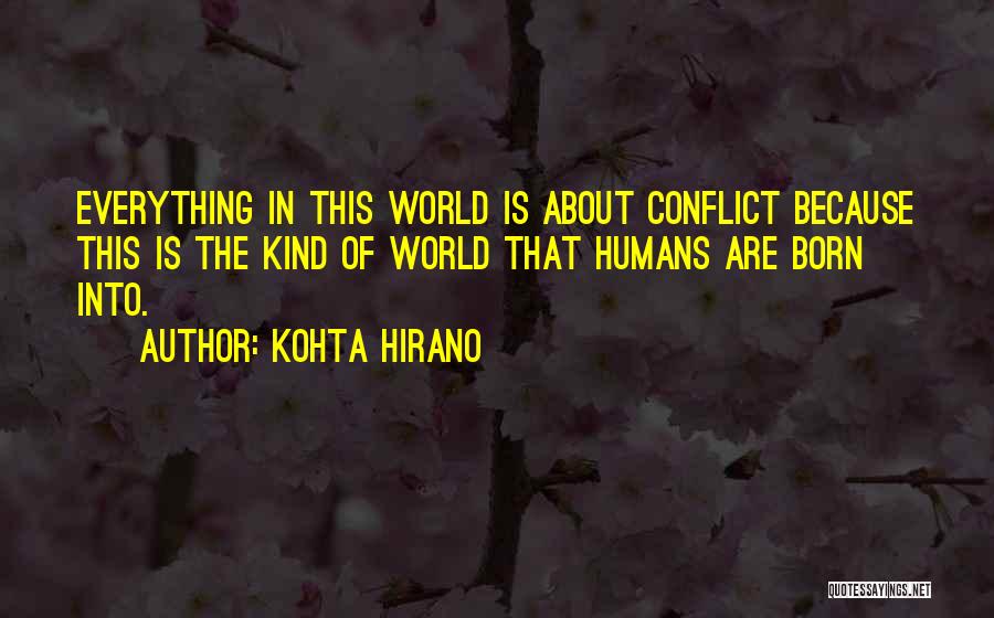 Kohta Hirano Quotes: Everything In This World Is About Conflict Because This Is The Kind Of World That Humans Are Born Into.