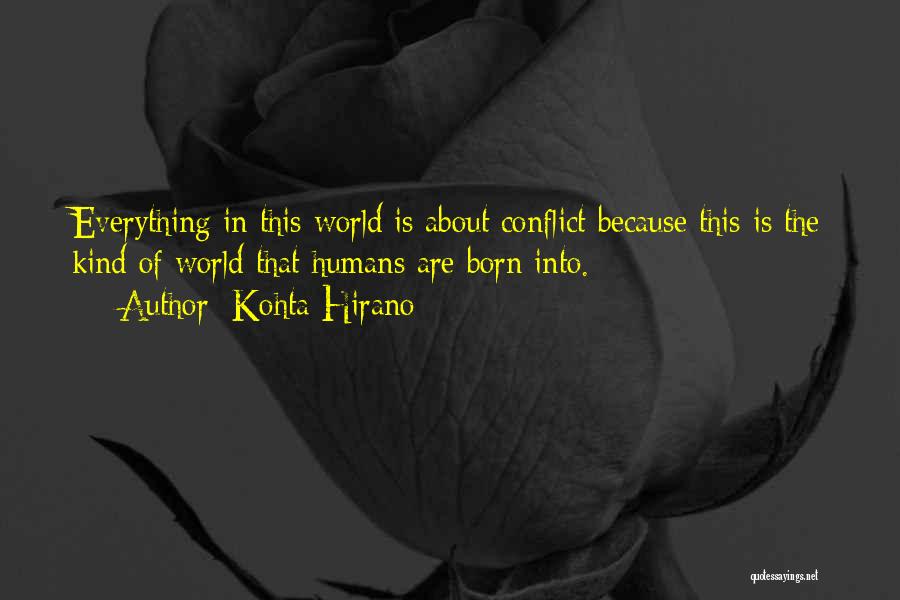 Kohta Hirano Quotes: Everything In This World Is About Conflict Because This Is The Kind Of World That Humans Are Born Into.