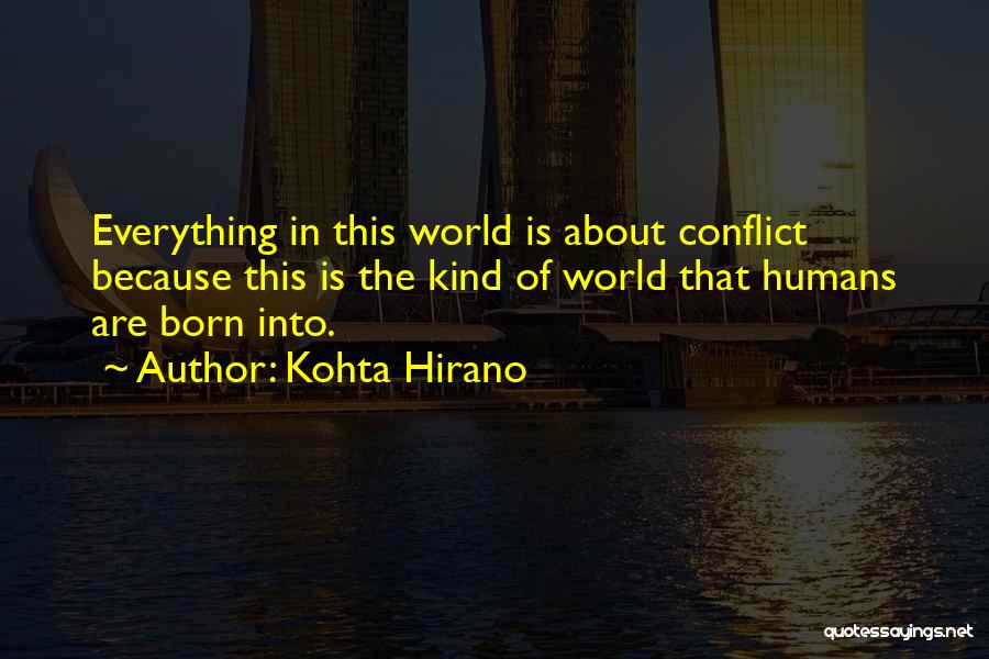 Kohta Hirano Quotes: Everything In This World Is About Conflict Because This Is The Kind Of World That Humans Are Born Into.
