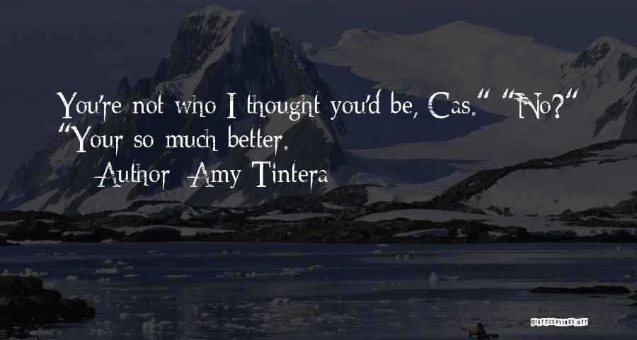 Amy Tintera Quotes: You're Not Who I Thought You'd Be, Cas. No? Your So Much Better.