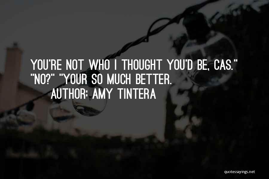 Amy Tintera Quotes: You're Not Who I Thought You'd Be, Cas. No? Your So Much Better.