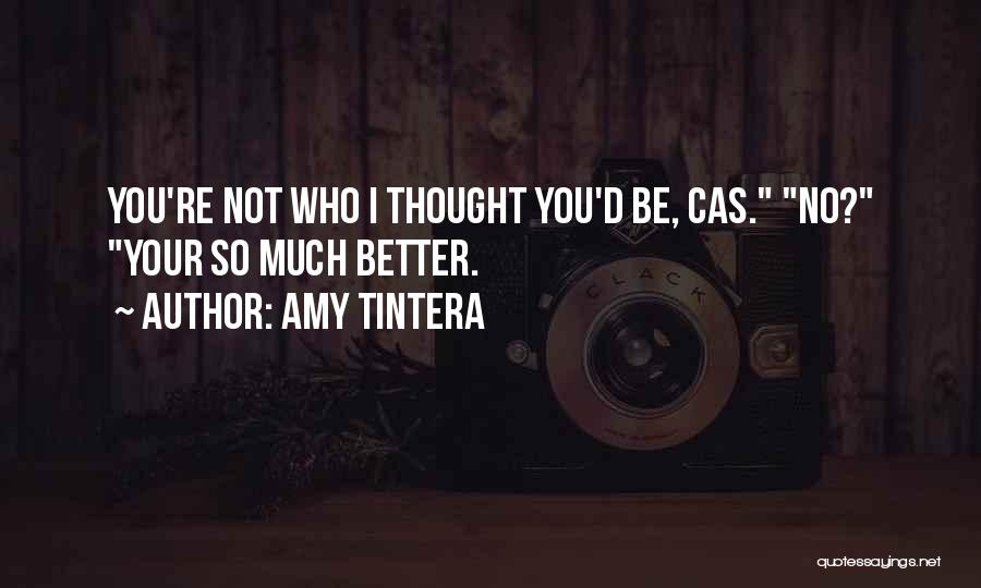 Amy Tintera Quotes: You're Not Who I Thought You'd Be, Cas. No? Your So Much Better.