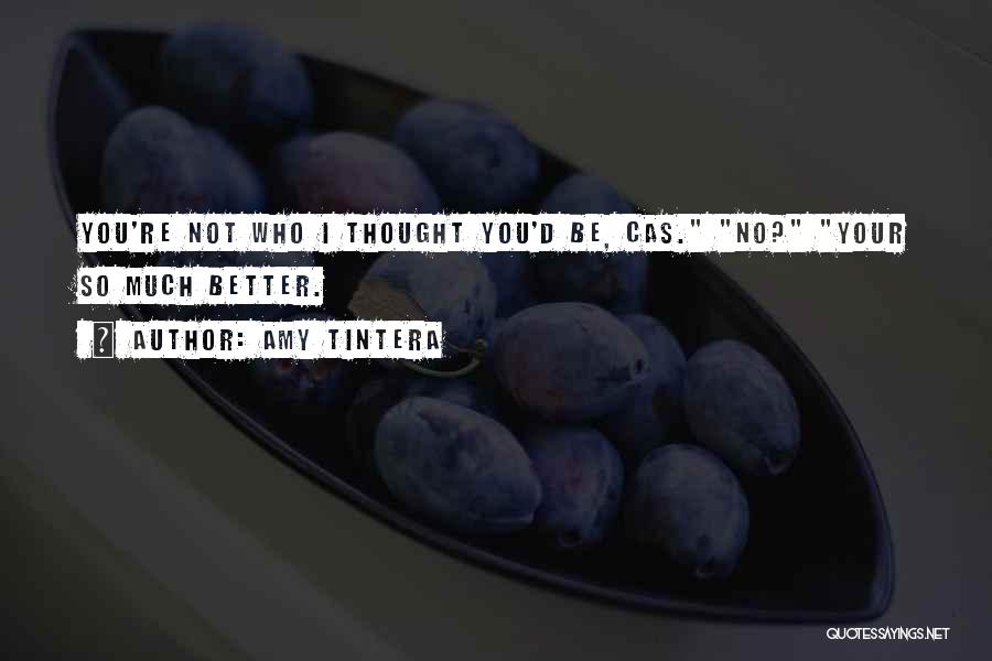 Amy Tintera Quotes: You're Not Who I Thought You'd Be, Cas. No? Your So Much Better.