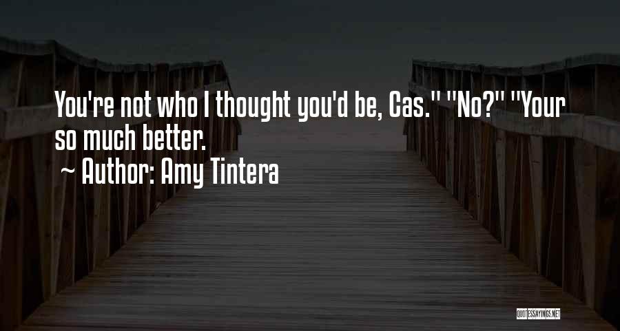 Amy Tintera Quotes: You're Not Who I Thought You'd Be, Cas. No? Your So Much Better.