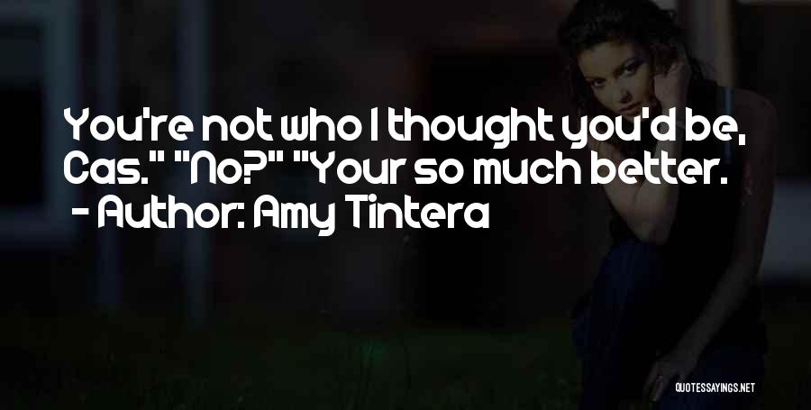 Amy Tintera Quotes: You're Not Who I Thought You'd Be, Cas. No? Your So Much Better.