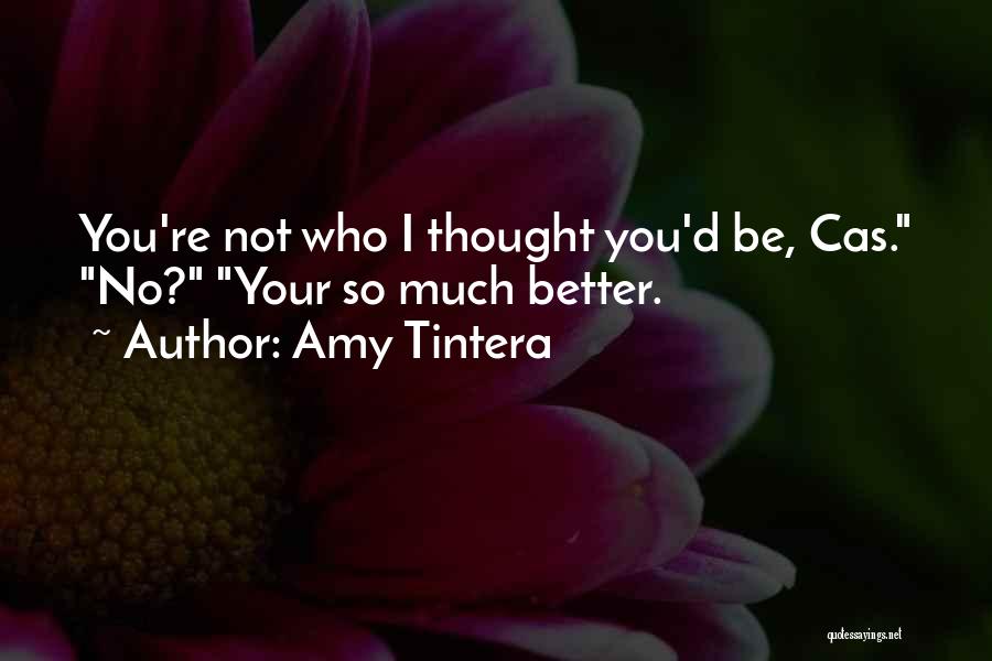 Amy Tintera Quotes: You're Not Who I Thought You'd Be, Cas. No? Your So Much Better.