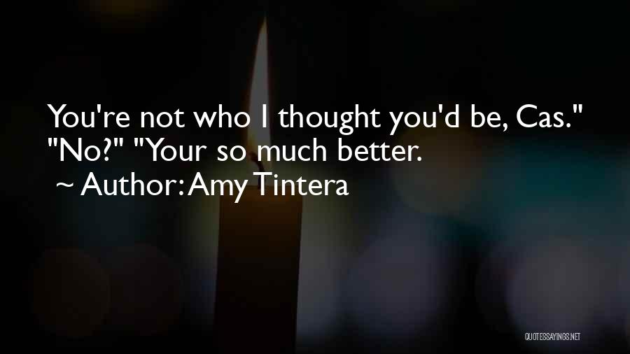 Amy Tintera Quotes: You're Not Who I Thought You'd Be, Cas. No? Your So Much Better.