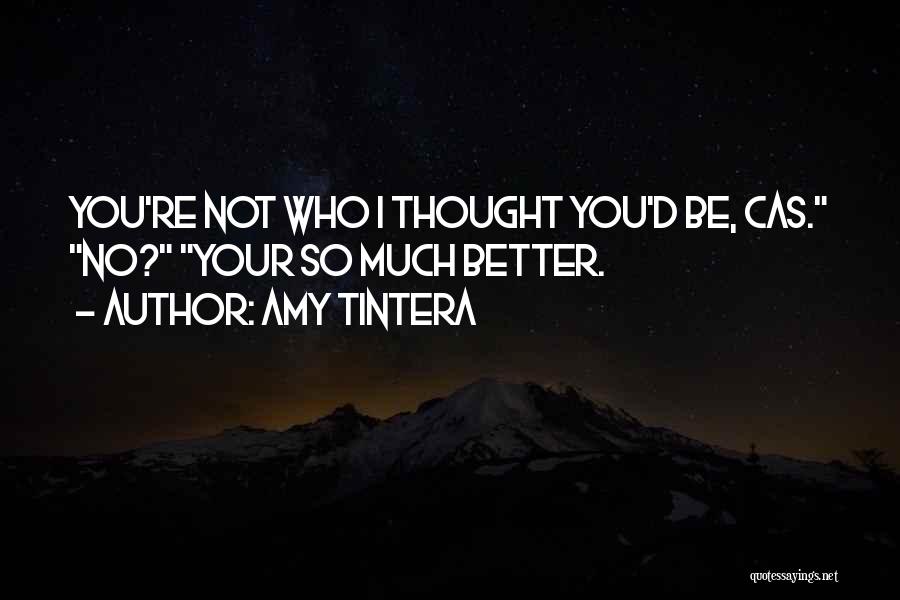 Amy Tintera Quotes: You're Not Who I Thought You'd Be, Cas. No? Your So Much Better.