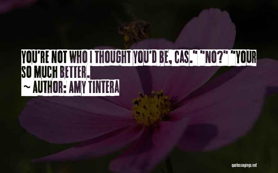 Amy Tintera Quotes: You're Not Who I Thought You'd Be, Cas. No? Your So Much Better.