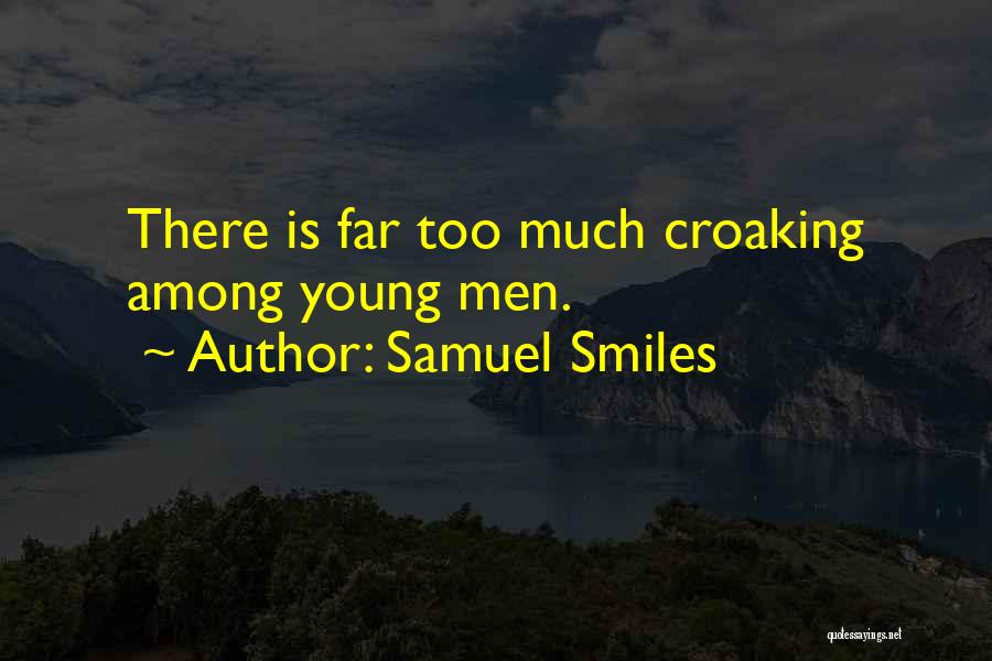 Samuel Smiles Quotes: There Is Far Too Much Croaking Among Young Men.