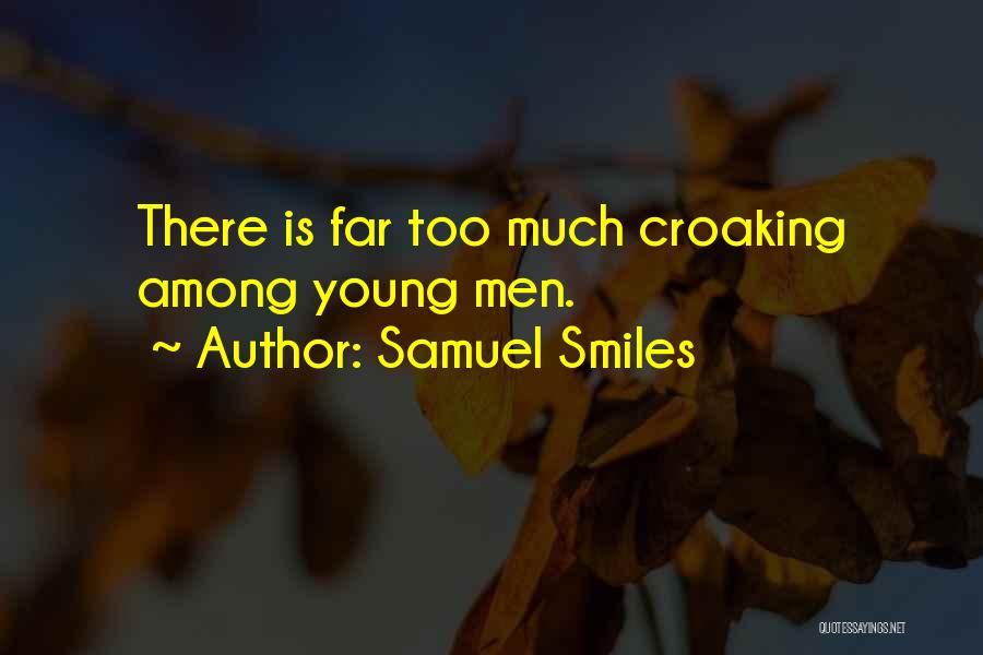 Samuel Smiles Quotes: There Is Far Too Much Croaking Among Young Men.