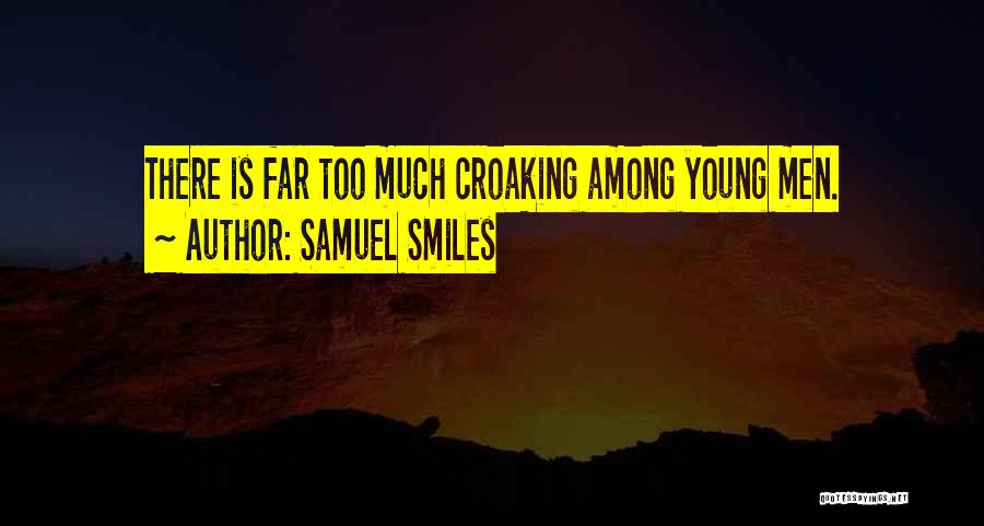 Samuel Smiles Quotes: There Is Far Too Much Croaking Among Young Men.
