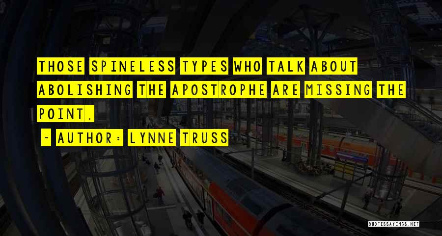 Lynne Truss Quotes: Those Spineless Types Who Talk About Abolishing The Apostrophe Are Missing The Point.
