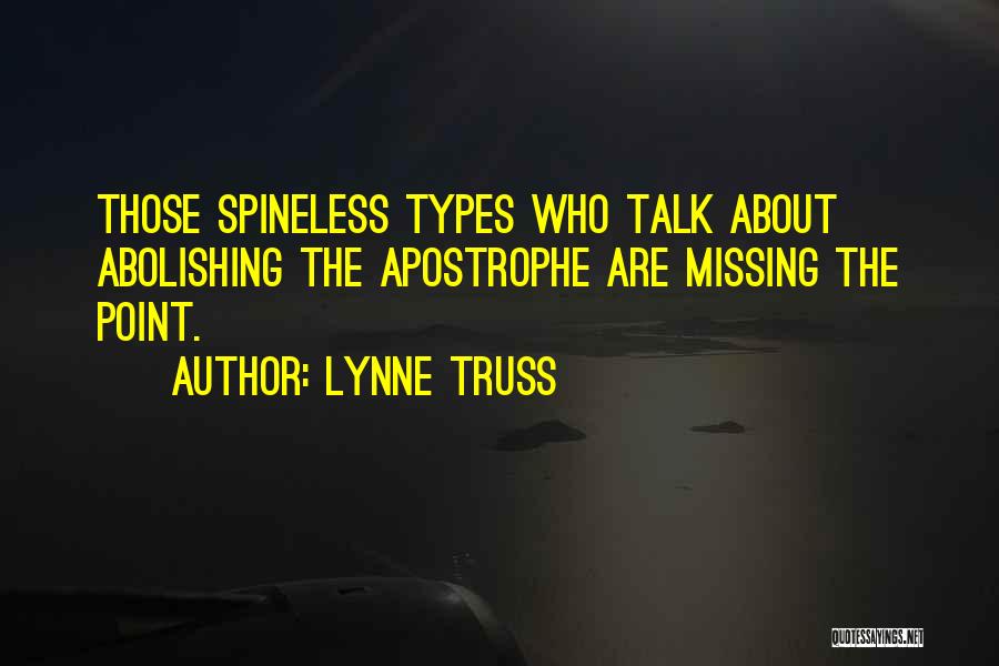 Lynne Truss Quotes: Those Spineless Types Who Talk About Abolishing The Apostrophe Are Missing The Point.