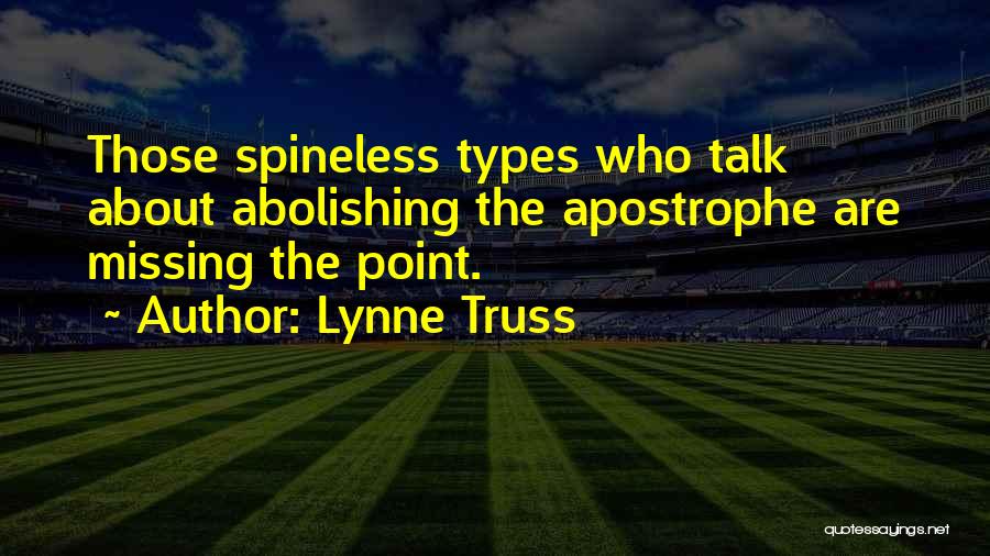 Lynne Truss Quotes: Those Spineless Types Who Talk About Abolishing The Apostrophe Are Missing The Point.