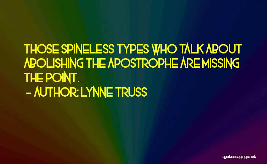 Lynne Truss Quotes: Those Spineless Types Who Talk About Abolishing The Apostrophe Are Missing The Point.