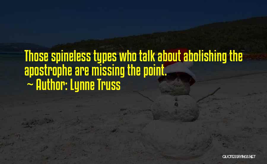 Lynne Truss Quotes: Those Spineless Types Who Talk About Abolishing The Apostrophe Are Missing The Point.