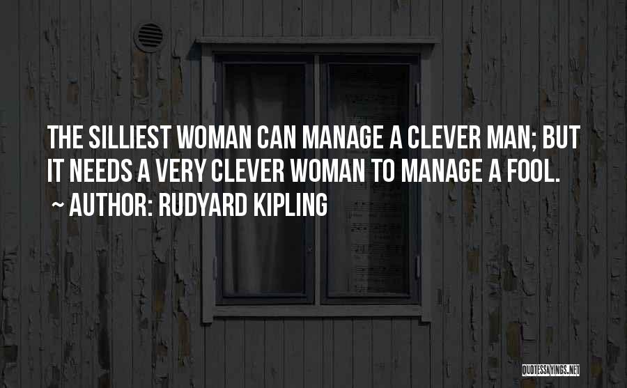 Rudyard Kipling Quotes: The Silliest Woman Can Manage A Clever Man; But It Needs A Very Clever Woman To Manage A Fool.