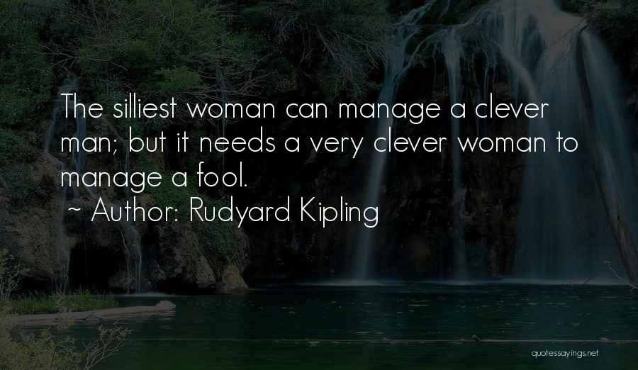Rudyard Kipling Quotes: The Silliest Woman Can Manage A Clever Man; But It Needs A Very Clever Woman To Manage A Fool.