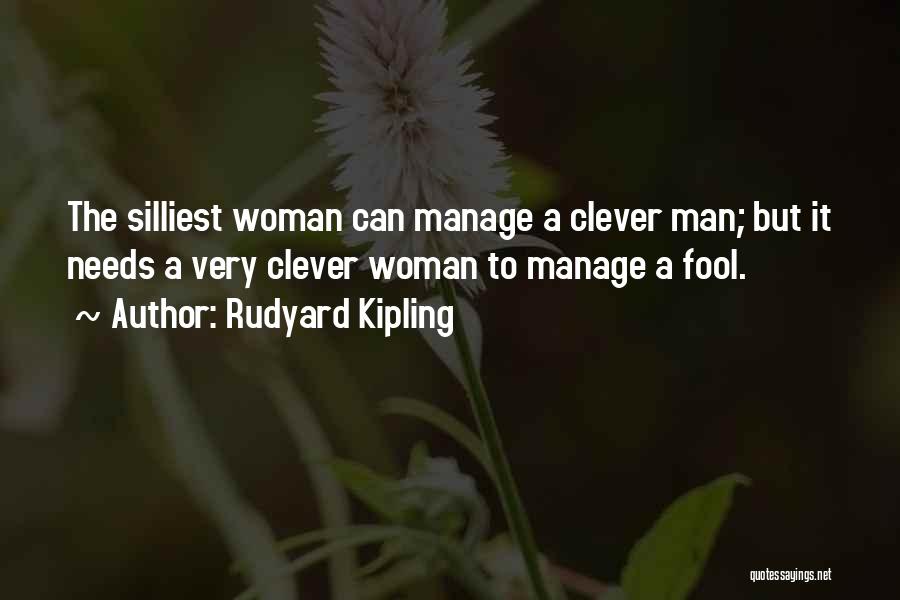 Rudyard Kipling Quotes: The Silliest Woman Can Manage A Clever Man; But It Needs A Very Clever Woman To Manage A Fool.