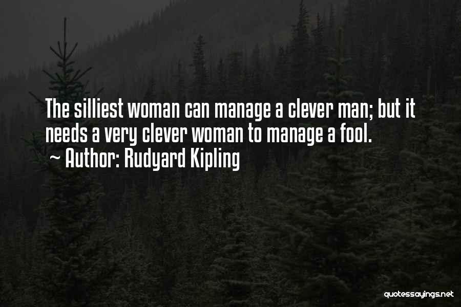 Rudyard Kipling Quotes: The Silliest Woman Can Manage A Clever Man; But It Needs A Very Clever Woman To Manage A Fool.