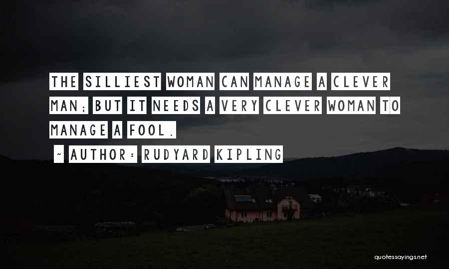 Rudyard Kipling Quotes: The Silliest Woman Can Manage A Clever Man; But It Needs A Very Clever Woman To Manage A Fool.