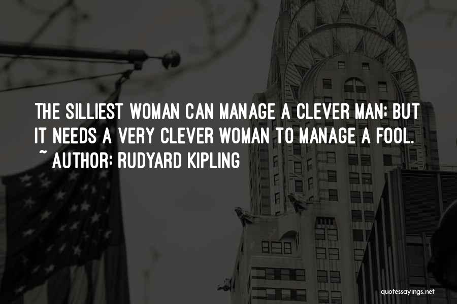 Rudyard Kipling Quotes: The Silliest Woman Can Manage A Clever Man; But It Needs A Very Clever Woman To Manage A Fool.