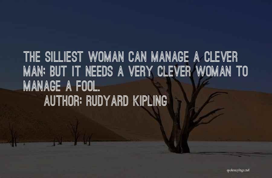 Rudyard Kipling Quotes: The Silliest Woman Can Manage A Clever Man; But It Needs A Very Clever Woman To Manage A Fool.