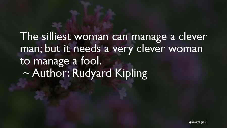Rudyard Kipling Quotes: The Silliest Woman Can Manage A Clever Man; But It Needs A Very Clever Woman To Manage A Fool.