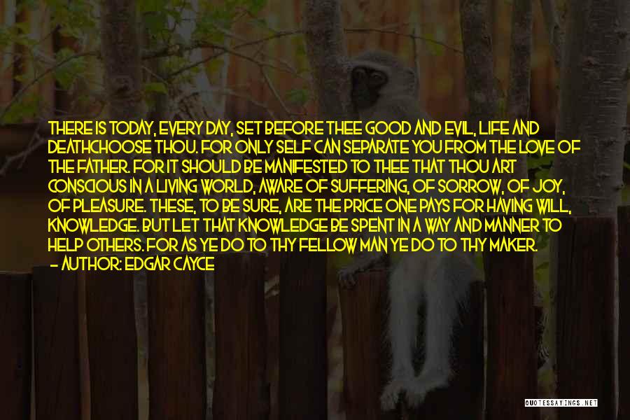 Edgar Cayce Quotes: There Is Today, Every Day, Set Before Thee Good And Evil, Life And Deathchoose Thou. For Only Self Can Separate