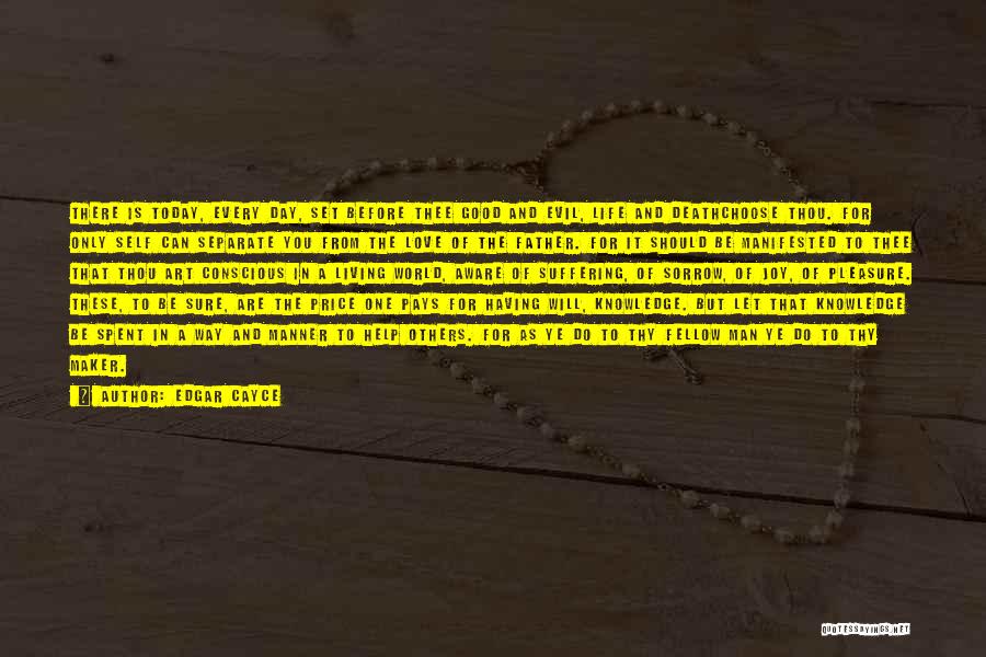 Edgar Cayce Quotes: There Is Today, Every Day, Set Before Thee Good And Evil, Life And Deathchoose Thou. For Only Self Can Separate