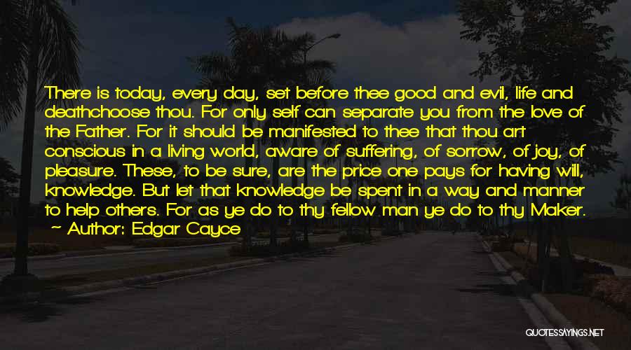 Edgar Cayce Quotes: There Is Today, Every Day, Set Before Thee Good And Evil, Life And Deathchoose Thou. For Only Self Can Separate