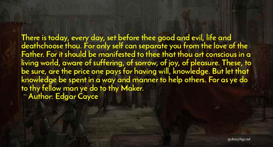 Edgar Cayce Quotes: There Is Today, Every Day, Set Before Thee Good And Evil, Life And Deathchoose Thou. For Only Self Can Separate
