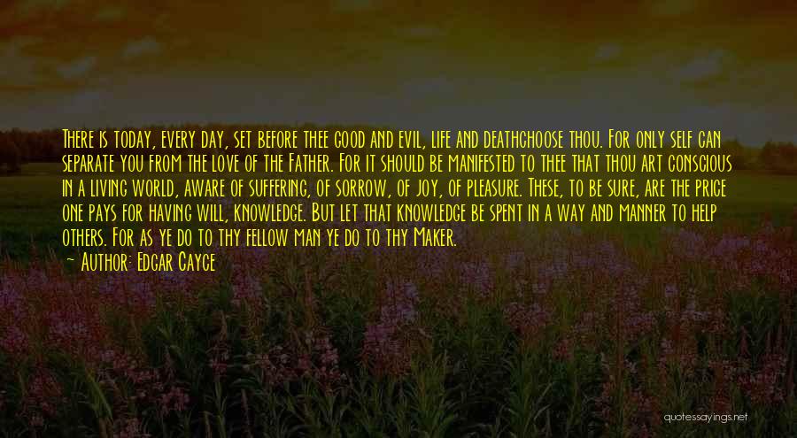 Edgar Cayce Quotes: There Is Today, Every Day, Set Before Thee Good And Evil, Life And Deathchoose Thou. For Only Self Can Separate