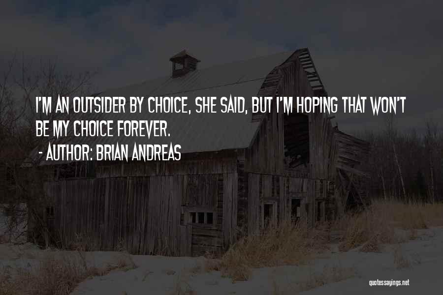 Brian Andreas Quotes: I'm An Outsider By Choice, She Said, But I'm Hoping That Won't Be My Choice Forever.