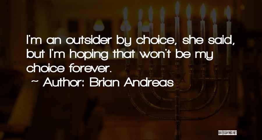 Brian Andreas Quotes: I'm An Outsider By Choice, She Said, But I'm Hoping That Won't Be My Choice Forever.