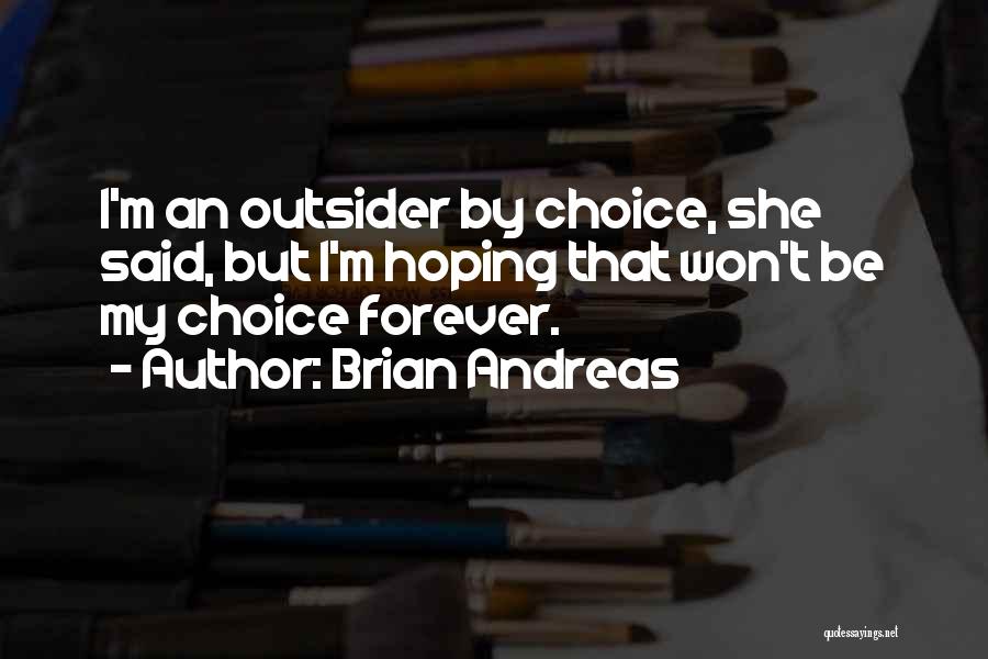 Brian Andreas Quotes: I'm An Outsider By Choice, She Said, But I'm Hoping That Won't Be My Choice Forever.