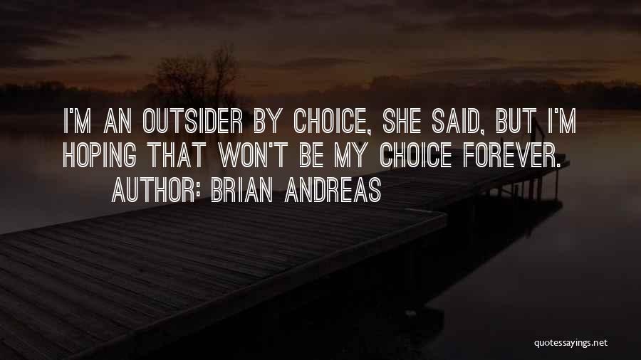 Brian Andreas Quotes: I'm An Outsider By Choice, She Said, But I'm Hoping That Won't Be My Choice Forever.