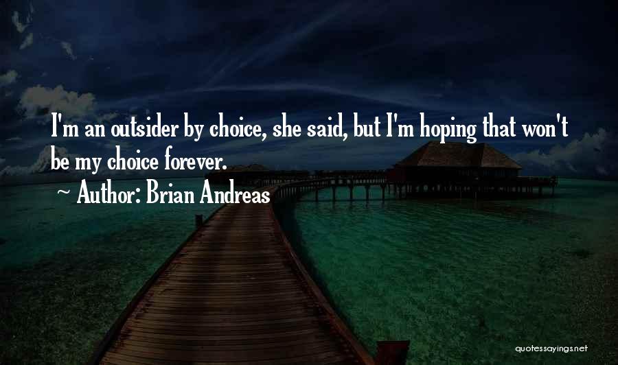Brian Andreas Quotes: I'm An Outsider By Choice, She Said, But I'm Hoping That Won't Be My Choice Forever.