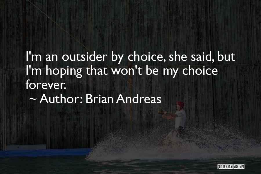 Brian Andreas Quotes: I'm An Outsider By Choice, She Said, But I'm Hoping That Won't Be My Choice Forever.