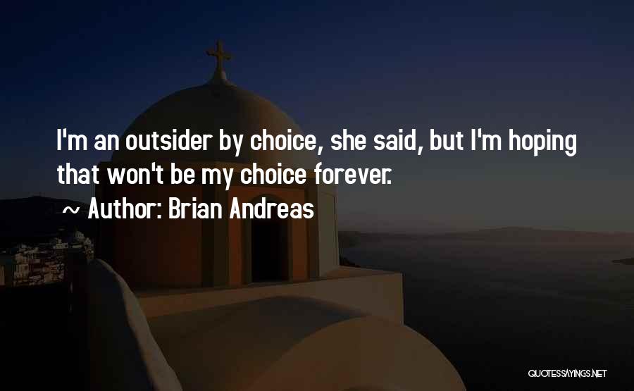 Brian Andreas Quotes: I'm An Outsider By Choice, She Said, But I'm Hoping That Won't Be My Choice Forever.