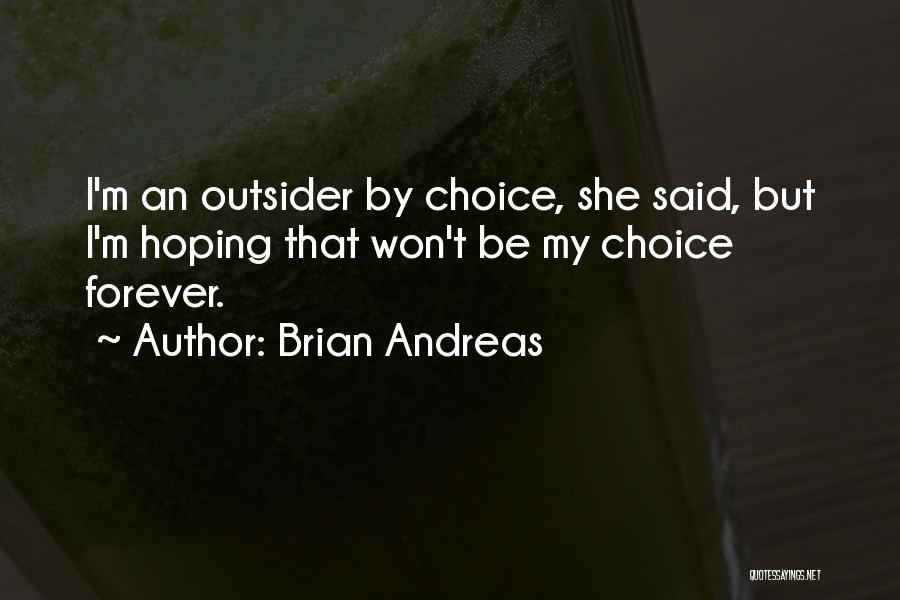 Brian Andreas Quotes: I'm An Outsider By Choice, She Said, But I'm Hoping That Won't Be My Choice Forever.