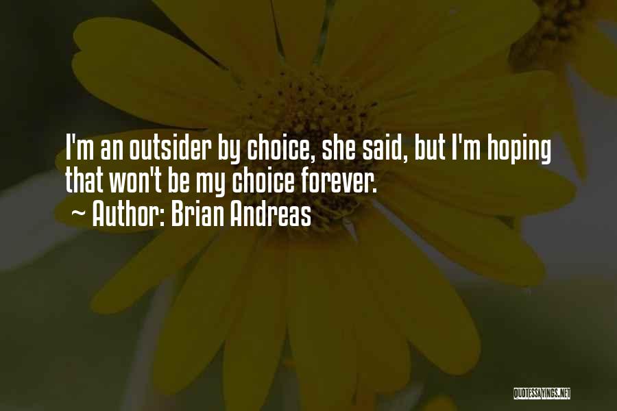 Brian Andreas Quotes: I'm An Outsider By Choice, She Said, But I'm Hoping That Won't Be My Choice Forever.