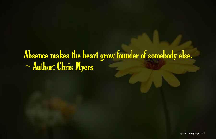 Chris Myers Quotes: Absence Makes The Heart Grow Founder Of Somebody Else.
