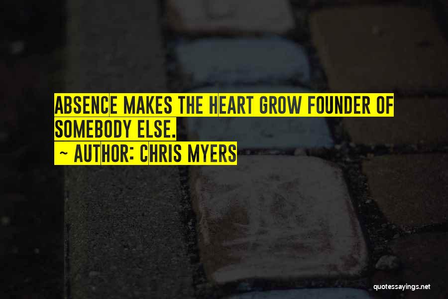 Chris Myers Quotes: Absence Makes The Heart Grow Founder Of Somebody Else.